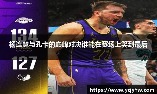 杨连慧与孔卡的巅峰对决谁能在赛场上笑到最后