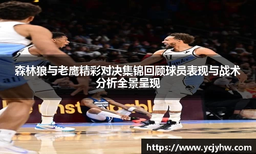 森林狼与老鹰精彩对决集锦回顾球员表现与战术分析全景呈现