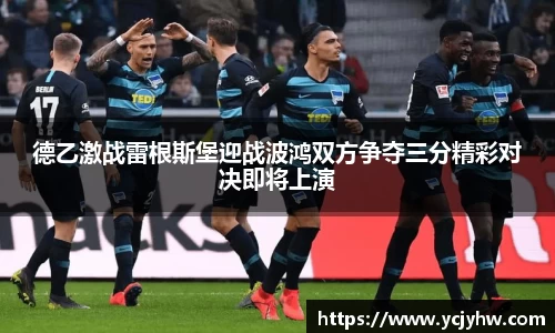 德乙激战雷根斯堡迎战波鸿双方争夺三分精彩对决即将上演